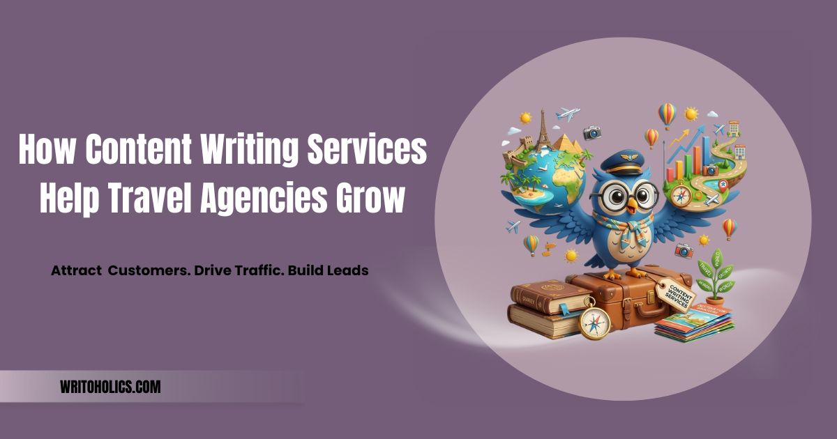 How Content Writing Services Help Travel Agencies Grow